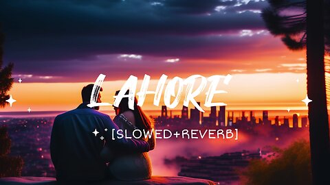 LAHORE (Slowed+Reverb) LOFI MUSIC |