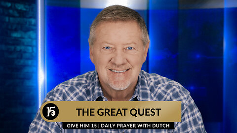 The Great Quest | Give Him 15: Daily Prayer with Dutch | November 29, 2023