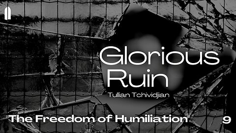 "The Freedom of Humiliation" | Glorious Ruin, Part 09 | Tullian Tchividjian