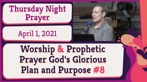 Worship and Prophetic Prayer God's Glorious Plan and Purpose #8 20210401