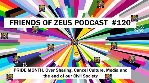 Friends of Zeus Podcast #120 - PRIDE Month, Over Sharing, Cancel Culture, Media, Etc.