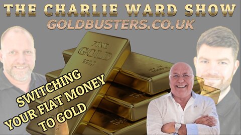 SWITCHING YOUR FIAT MONEY TO GOLD LIKE THE ELITE DO WITH CHARLIE WARD, SIMON PARKES & GOLDBUSTERS