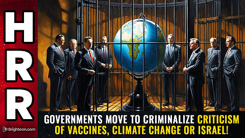Governments move to CRIMINALIZE criticism of vaccines, climate change or ISRAEL!