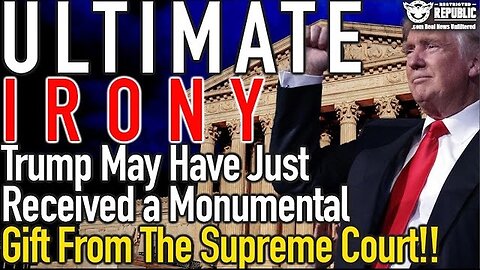 ULTIMATE IRONY! Trump May Have Just Received a Monumental Gift From The Supreme Court!