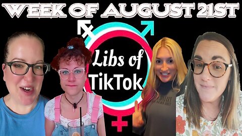 Libs of Tik-Tok: Week of August 21st