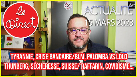 Direct 15 03 23 : Tyrannie, Crise bancaire, Palomba Vs Lolo, Thunberg, Suisse/Raffarin, Covidisme...