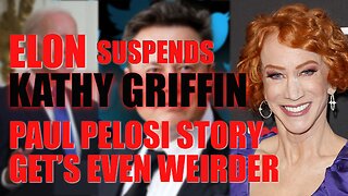 Elon Suspends Kathy Griffin and Paul Pelosi's Story Get's Even Weirder: Last Week Right Now