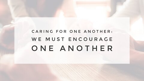 6.30.21 Wednesday Lesson - WE MUST ENCOURAGE ONE ANOTHER