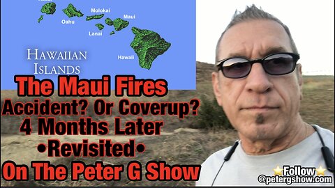 Maui Fires 4 Months Later. Accident or Coverup, On The Peter G Show. Dec 6th, 2023 Show #236