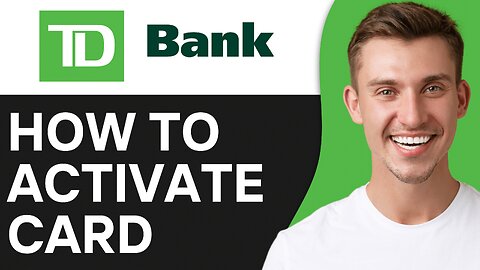 HOW TO ACTIVATE TD CREDIT CARD ONLINE