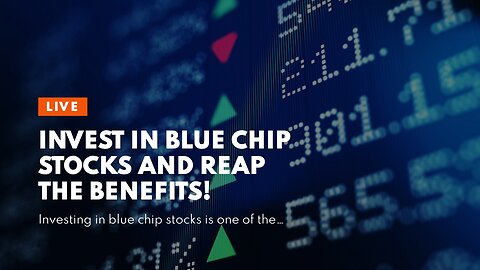 Invest in Blue Chip Stocks and Reap the Benefits!