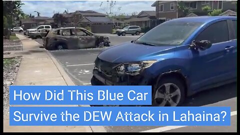 How Did Blue Cars Survive the Maui Lahaina Laser Torching? (It Appears to be a DEW Attack After All)