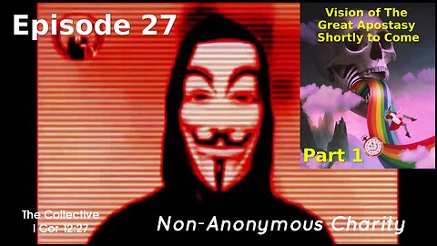 Vision of The Great Apostasy Shortly to Come (Part 1) - Episode 27 (Non-Anonymous Charity)