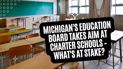 Michigan's Education Board Takes Aim at Charter Schools – What's at Stake?