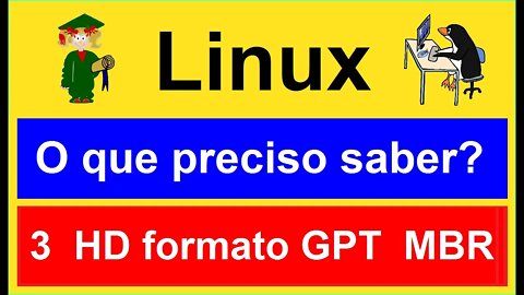 3- Formato do HD GPT MBR. Como saber se meu disco é gpt ou mbr. O QUE PRECISO SABER PARA USAR LINUX