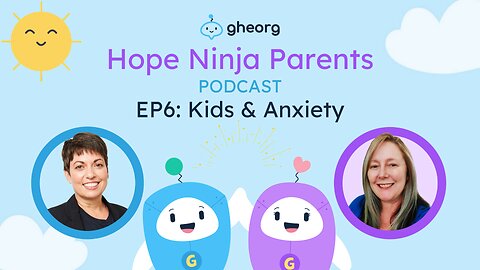 Gheorg's Hope Ninja Parents EP6: Deep Dive into Kids & Anxiety