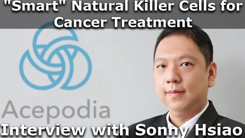 "Smart" Natural Killer Cells For Cancer Treatment | Interview With Sonny Hsiao of Acepodia