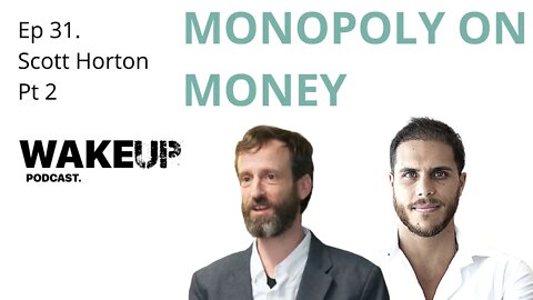 Ep 31. Scott Horton Pt 2. The Monopoly on Money. Wake Up Podcast
