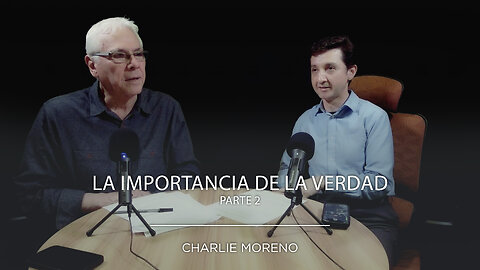 Charlie Moreno - La importancia de la verdad - Parte 2