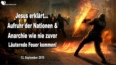 13.09.2015 ❤️ Jesus erklärt... Aufruhr der Nationen und Anarchie wie nie zuvor... Die läuternden Feuer kommen