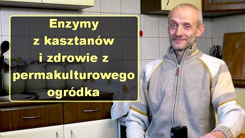 Enzymy z kasztanów i zdrowie z permakulturowego ogródka - Andrzej Kowalczuk