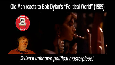 Old Man reacts to Bob Dylan's "Political World" (1989)