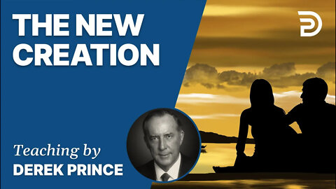 The New Creation, Part 1 - Derek Prince