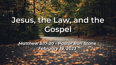 2023-02-19 - Jesus, the Law, and the Gospel ( Matthew 5:17-20) - Pastor Ron