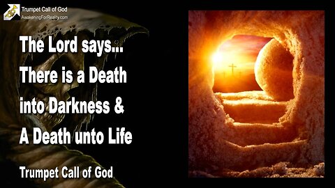 Oct 11, 2010 🎺 The Lord explains... There is a Death into Darkness and a Death unto Life... Trumpet Call of God