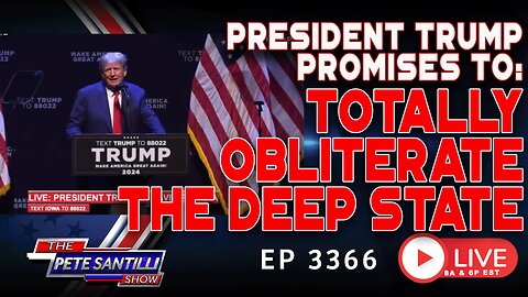 PRESIDENT TRUMP PROMISES - TOTALLY OBLITERATE THE DEEP STATE | EP 3366-6PM
