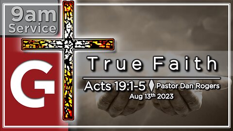 GCC AZ 9AM - 08132023 - "True Faith." (Acts 19:1-5)