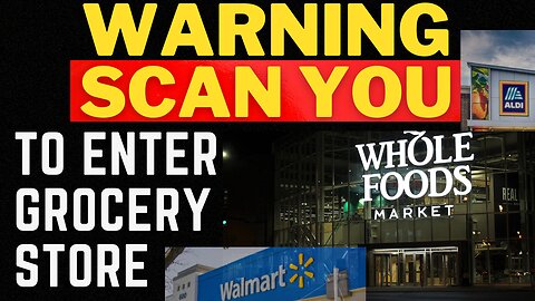 SHOCKING: You will be SCANNED to enter Grocery Stores - SHTF