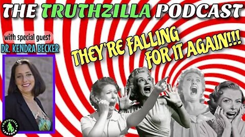 Truthzilla #106 - Dr. Kendra Becker - THEY'RE FALLING FOR IT AGAIN!
