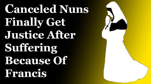 Canceled Nuns Finally Get Justice After Suffering Because Of Francis