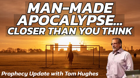 Man-Made Apocalypse... Closer Than You Think | Prophecy Update with Tom Hughes