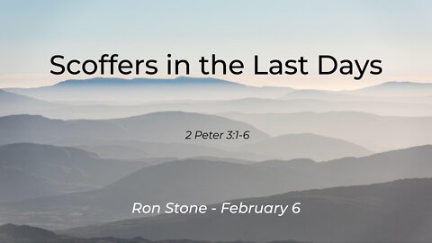 2022-02-06 - Scoffers in the Last Days (2 Peter 3:1-6) - Pastor Ron