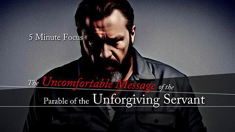 Five Minute Focus: The Uncomfortable Message of the Parable of the Unforgiving Servant