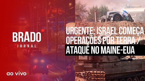 ISRAEL COMEÇA OPERAÇÕES POR TERRA / ATAQUE NO MAINE-EUA - AO VIVO: BRADO JORNAL - 26/10/2023