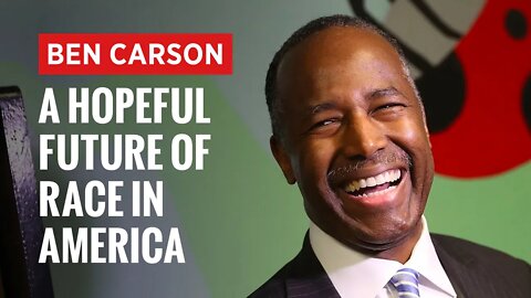 Ben Carson’s Vision for ‘Hopeful Future of Race in America’