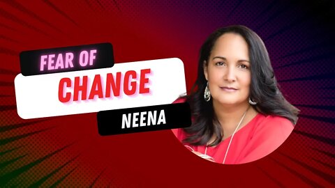 Fear of Change with Neena Perez
