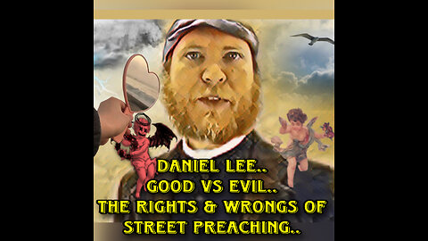 Daniel Lee .. Good vs Evil.. Rights & Wrongs of Street Preaching