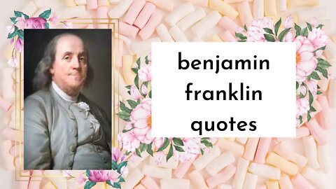 benjamin franklin quotes , Benjamin Franklin's Famous Quotes