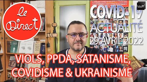 Direct 29 avr. 2022 : Viols, PPDA, satanisme, covidisme & ukrainisme...