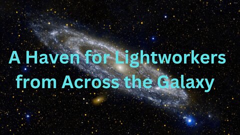 A Haven for Lightworkers from Across the Galaxy ∞The 9D Arcturian Council, Daniel Scranton 10-08-22