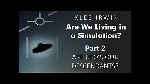 Klee Irwin - Are we Living in a Simulation? - Part 2 - Are UFO's Our Descendants?