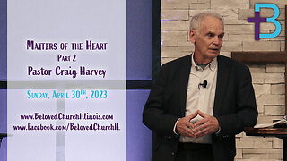 April 30, 2023: Matters of the Heart - Part 2 (Pastor Craig Harvey)