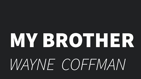 My Brother- Wayne Coffman