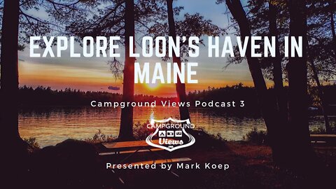 Campground Views Podcast Episode 3: Loon's Haven Family Campground Maine