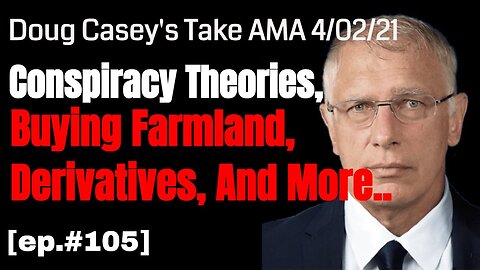 Doug Casey's Take [ep.#105] Friday AMA: conspiracy theories, farmland, derivatives, and more