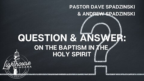 Question & Answer: On The Baptism In The Holy Spirit - Pastor Dave Spadzinski & Andrew Spadzinski